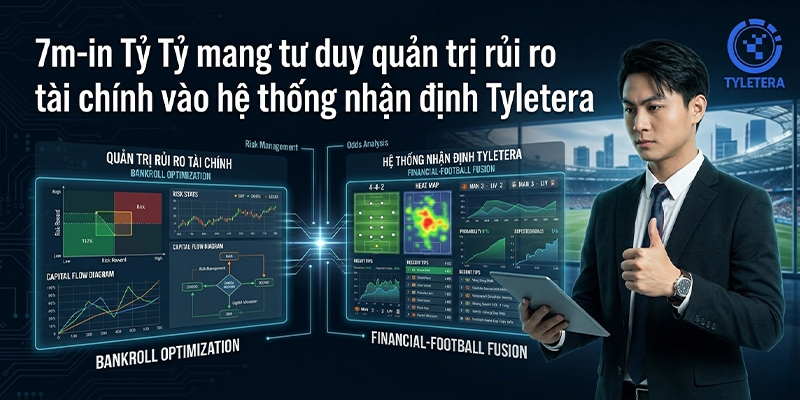 7m-in Tỷ Tỷ mang tư duy quản trị rủi ro tài chính vào hệ thống nhận định Tyletera