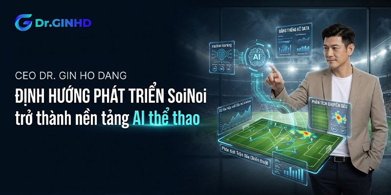 CEO Dr Gin Ho Dang định hướng phát triển SoiNoi trở thành nền tảng AI thể thao