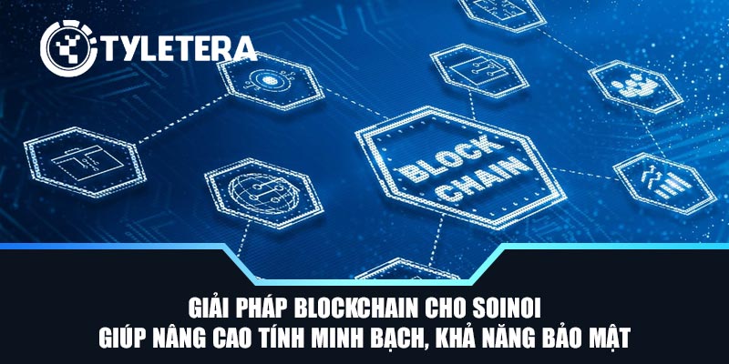 Giải pháp blockchain cho SoiNoi giúp nâng cao tính minh bạch, khả năng bảo mật