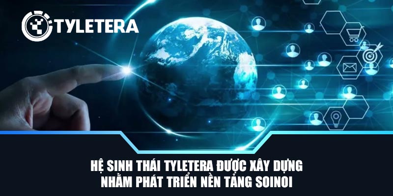 Hệ sinh thái Tyletera được xây dựng nhằm phát triển nền tảng SoiNoi