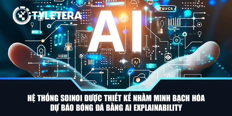 Hệ thống SoiNoi được thiết kế nhằm minh bạch hóa dự báo bóng đá bằng AI Explainability