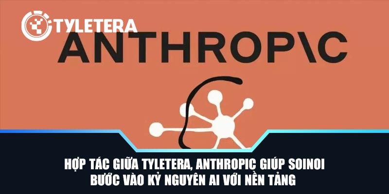 Hợp tác giữa Tyletera, Anthropic giúp SoiNoi bước vào kỷ nguyên AI với nền tảng 