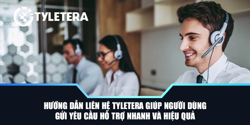 Hướng dẫn liên hệ Tyletera giúp người dùng gửi yêu cầu hỗ trợ nhanh và hiệu quảHướng dẫn liên hệ Tyletera giúp người dùng gửi yêu cầu hỗ trợ nhanh và hiệu quả