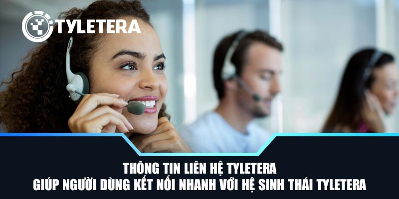 Thông tin liên hệ Tyletera giúp người dùng kết nối nhanh với hệ sinh thái Tyletera