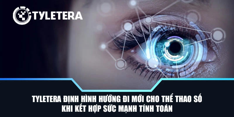 Tyletera định hình hướng đi mới cho thể thao số khi kết hợp sức mạnh tính toán