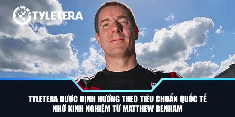Tyletera được định hướng theo tiêu chuẩn quốc tế nhờ kinh nghiệm từ Matthew Benham