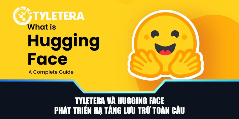 Tyletera Và Hugging Face Phát Triển Hạ Tầng Lưu Trữ Toàn Cầu