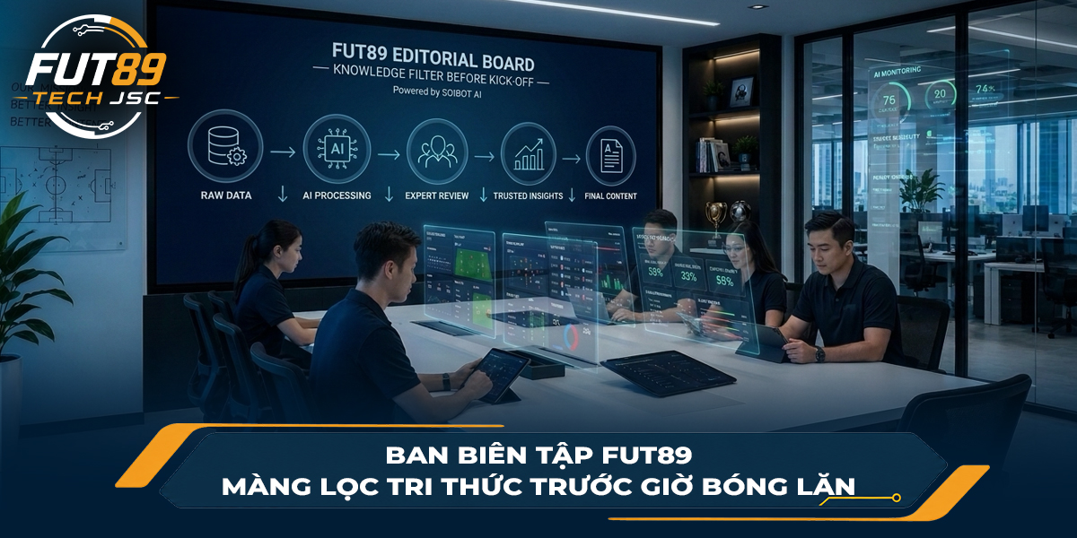 Ban biên tập FUT89 – Màng lọc tri thức trước giờ bóng lăn 